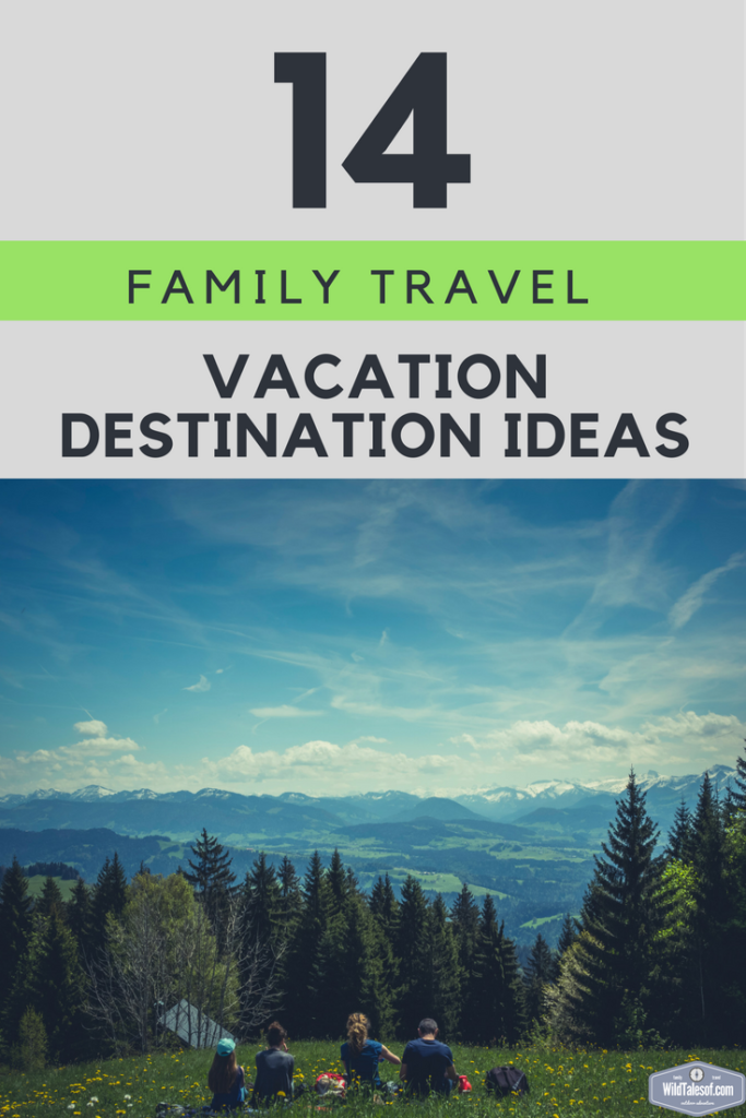 14 Family Travel Destination Ideas: Where the Experts are Vacationing in 2017 | WildTalesof.com