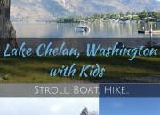 Lake Chelan, Washington with Kids: Hike, Boat, Stroll | WildTalesof.com
